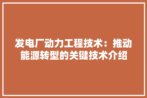 发电厂动力工程技术：推动能源转型的关键技术介绍 卧室装修