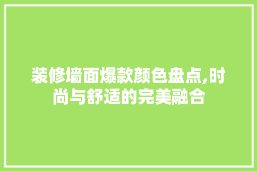 装修墙面爆款颜色盘点,时尚与舒适的完美融合 现代风格装饰