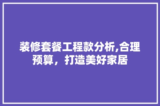 装修套餐工程款分析,合理预算，打造美好家居 卧室装修