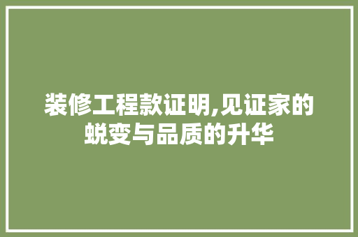 装修工程款证明,见证家的蜕变与品质的升华