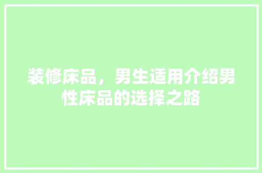 装修床品，男生适用介绍男性床品的选择之路