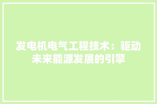 发电机电气工程技术：驱动未来能源发展的引擎 卧室装修