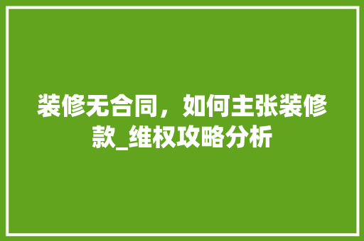 装修无合同，如何主张装修款_维权攻略分析 地板材料