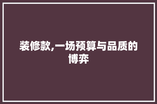 装修款,一场预算与品质的博弈 软装设计