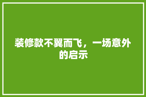 装修款不翼而飞，一场意外的启示 家居装修