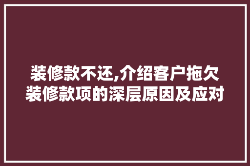 装修款不还,介绍客户拖欠装修款项的深层原因及应对步骤 卧室装修
