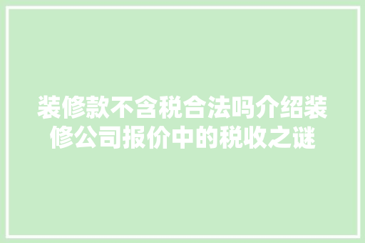 装修款不含税合法吗介绍装修公司报价中的税收之谜 中式风格装饰