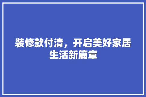 装修款付清，开启美好家居生活新篇章 中式风格装饰