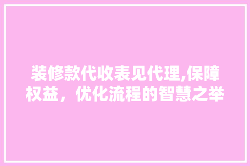 装修款代收表见代理,保障权益，优化流程的智慧之举 卧室装修