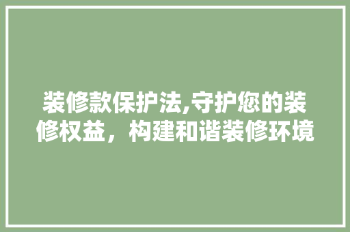 装修款保护法,守护您的装修权益，构建和谐装修环境 地板材料