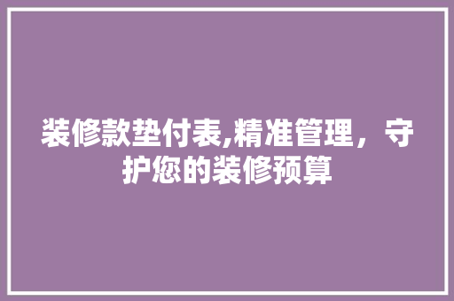 装修款垫付表,精准管理，守护您的装修预算 中式风格装饰