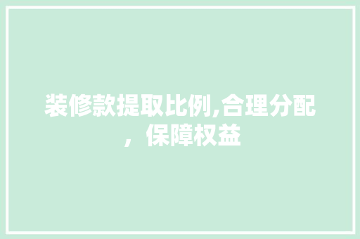 装修款提取比例,合理分配，保障权益 卧室装修