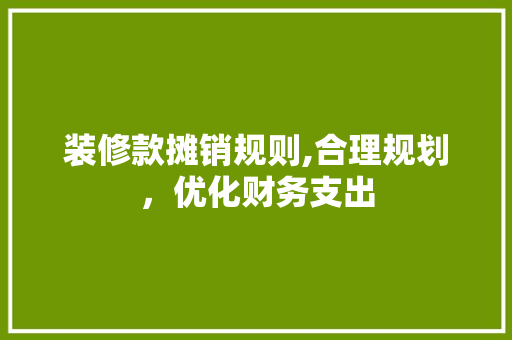 装修款摊销规则,合理规划，优化财务支出 卧室装修