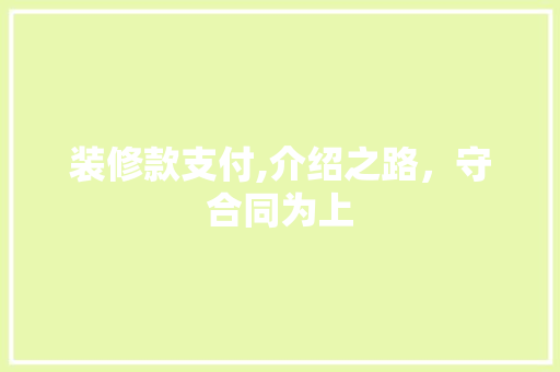装修款支付,介绍之路，守合同为上 现代风格装饰
