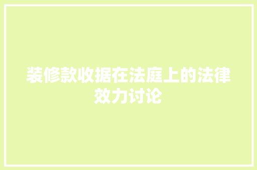 装修款收据在法庭上的法律效力讨论 软装设计