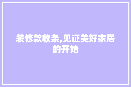 装修款收条,见证美好家居的开始 地板材料