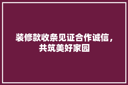 装修款收条见证合作诚信，共筑美好家园 地板材料