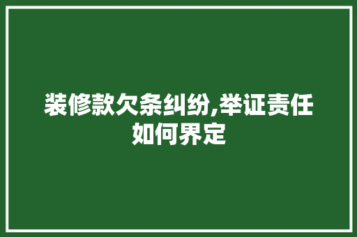 装修款欠条纠纷,举证责任如何界定