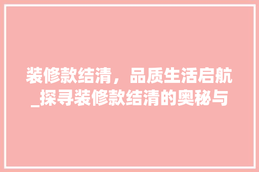 装修款结清，品质生活启航_探寻装修款结清的奥秘与价值 卧室装修