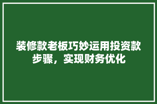 装修款老板巧妙运用投资款步骤，实现财务优化 卧室装修