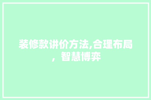 装修款讲价方法,合理布局，智慧博弈 地板材料