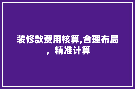 装修款费用核算,合理布局，精准计算 卧室装修