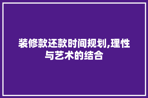 装修款还款时间规划,理性与艺术的结合 地板材料