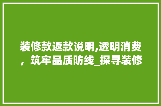 装修款返款说明,透明消费，筑牢品质防线_探寻装修资金安全之路 现代风格装饰