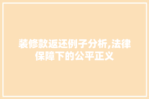 装修款返还例子分析,法律保障下的公平正义 软装设计