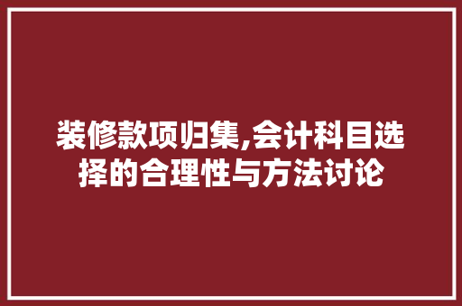 装修款项归集,会计科目选择的合理性与方法讨论 卧室装修