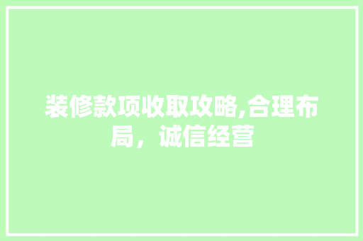 装修款项收取攻略,合理布局，诚信经营 家居装修
