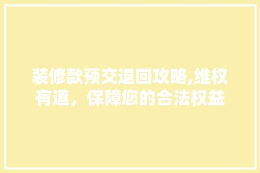 装修款预交退回攻略,维权有道，保障您的合法权益 卧室装修