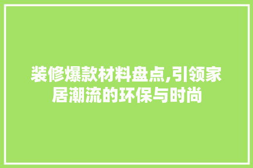 装修爆款材料盘点,引领家居潮流的环保与时尚 木雕艺术