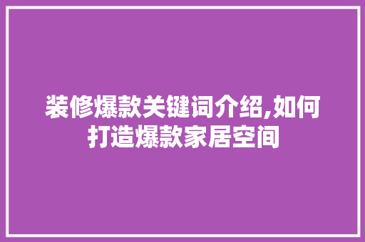 装修爆款关键词介绍,如何打造爆款家居空间 卧室装修