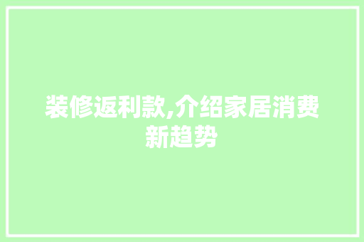 装修返利款,介绍家居消费新趋势