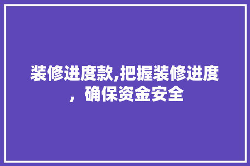 装修进度款,把握装修进度，确保资金安全