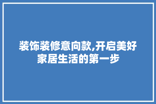 装饰装修意向款,开启美好家居生活的第一步 中式风格装饰