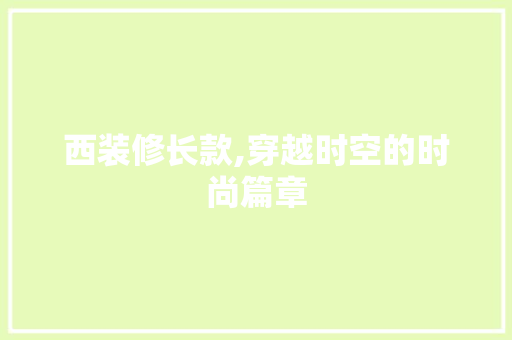 西装修长款,穿越时空的时尚篇章