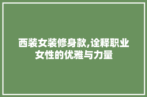 西装女装修身款,诠释职业女性的优雅与力量 卧室装修