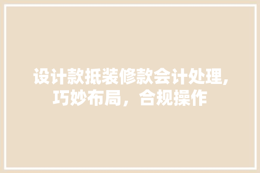 设计款抵装修款会计处理,巧妙布局，合规操作 卧室装修