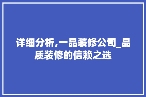 详细分析,一品装修公司_品质装修的信赖之选 中式风格装饰
