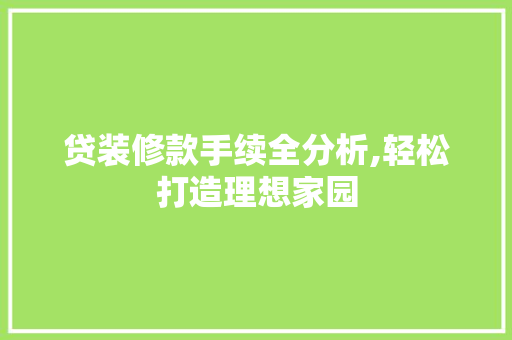 贷装修款手续全分析,轻松打造理想家园 现代风格装饰