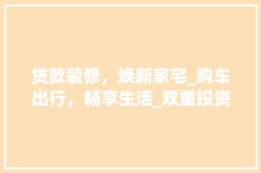 贷款装修，焕新家宅_购车出行，畅享生活_双重投资，共赢未来 木雕艺术