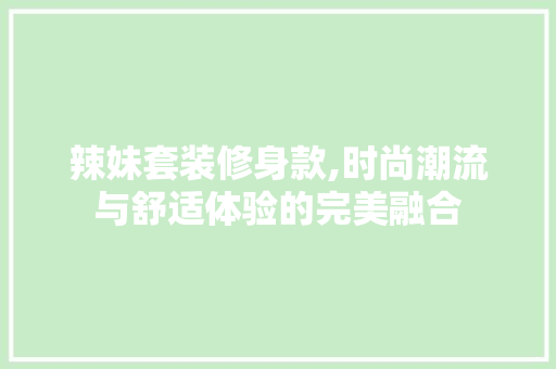 辣妹套装修身款,时尚潮流与舒适体验的完美融合 室内设计