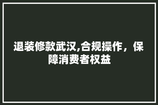 退装修款武汉,合规操作，保障消费者权益 木雕艺术
