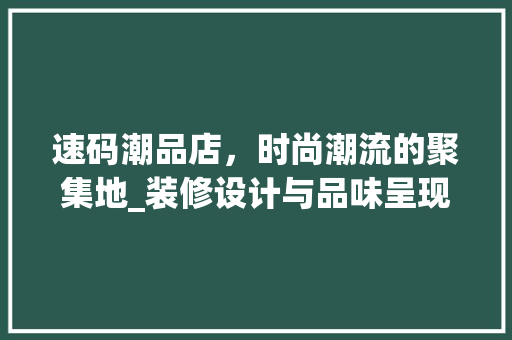 速码潮品店，时尚潮流的聚集地_装修设计与品味呈现 软装设计