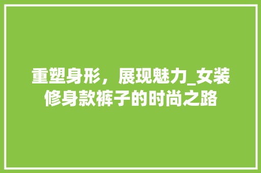 重塑身形，展现魅力_女装修身款裤子的时尚之路