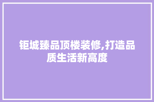 钜城臻品顶楼装修,打造品质生活新高度 现代风格装饰