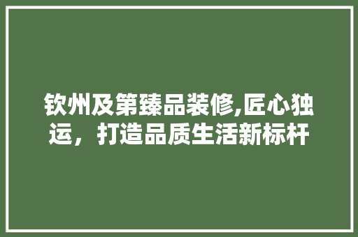 钦州及第臻品装修,匠心独运，打造品质生活新标杆 卧室装修