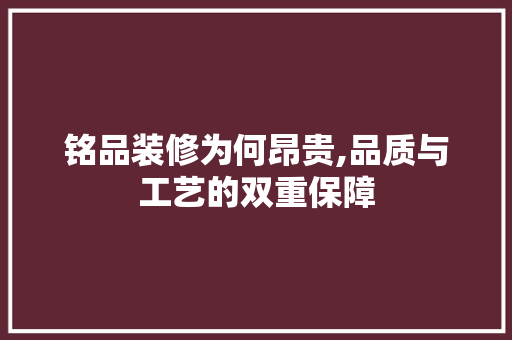 铭品装修为何昂贵,品质与工艺的双重保障 软装设计